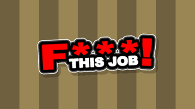 F*** THIS JOB! Image