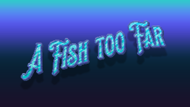 A Fish Too Far Image
