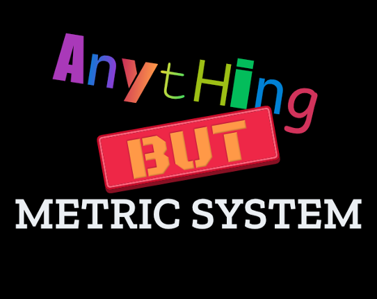 Anything But Metric System Game Cover