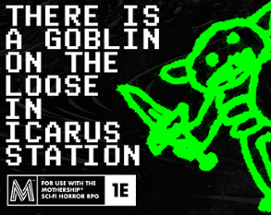 THERE IS A GOBLIN ON THE LOOSE IN ICARUS STATION - a goofy horror adventure for Mothership 1e Image