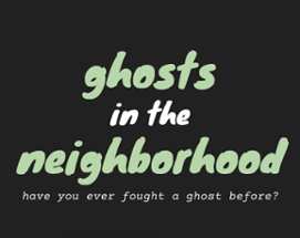 Ghosts in the Neighborhood Image