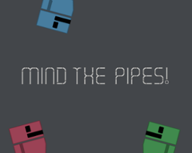 Mind The Pipes! Image