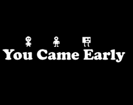 You Came Early Image