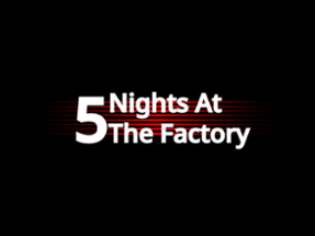 5 Nights At The Factory Image