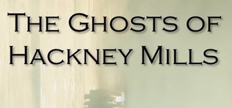 The Ghosts of Hackney Mills Game Cover