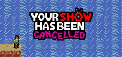 Your Show Has Been Cancelled Image