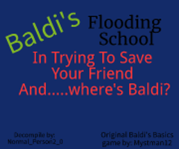 Baldi's Flooding School In Trying To Save Your Friend And.....where's Baldi? Image