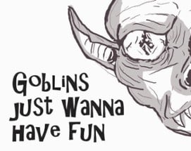 Goblins just wanna have fun Image