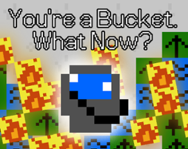 You're a Bucket. What Now? Image