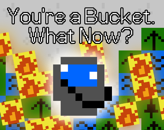 You're a Bucket. What Now? Game Cover