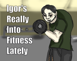 Igor's Really in to Fitness Lately Image