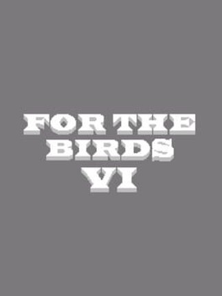 For the Birds VI Game Cover