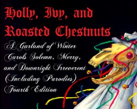 Holly, Ivy, and Roasted Chestnuts: A Garland of Winter Carols Solemn, Merry, and Downright Irreverent (Fourth Edition) Image