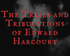 The Trials and Tribulations of Edward Harcourt Image