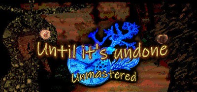 Until It’s Undone: Unmastered Image