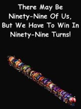 There May Be Ninety-Nine Of Us, But We Have To Win In Ninety-Nine Turns! Image