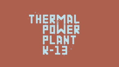 Thermal Power Plant K-13 (Ludum Dare 39) Image