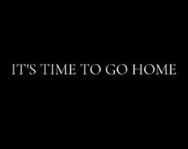 It's Time to Go Home Image