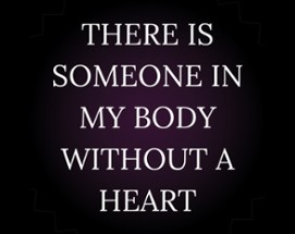 THERE IS SOMEONE IN MY BODY WITHOUT A HEART Image