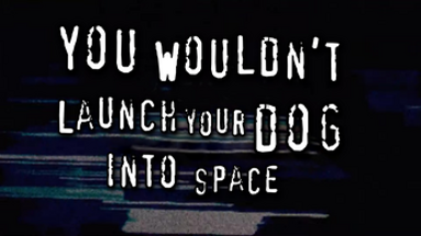 You wouldn't launch your dog into space. Image