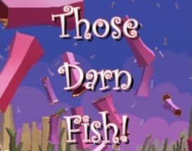 Those Darn Fish! Image