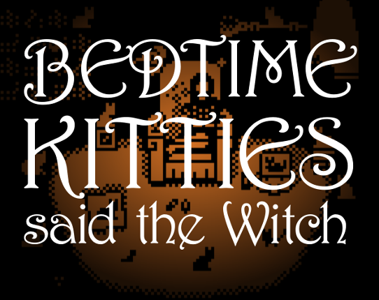 Bedtime, Kitties, said the Witch. Game Cover