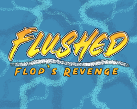 Flushed: Flop's Revenge Image