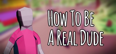How To Be A Real Dude Image