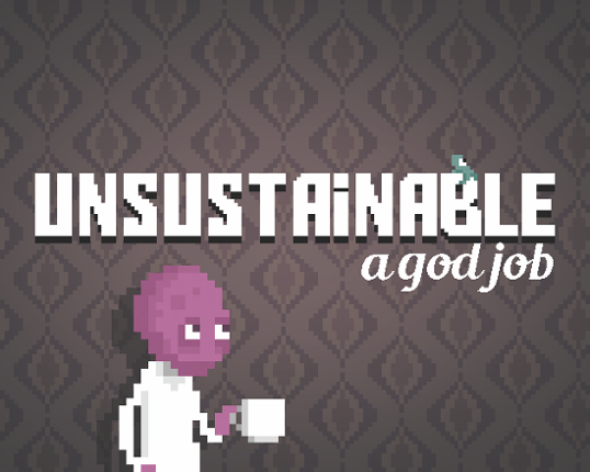 UNSUSTAINABLE: a god job Game Cover