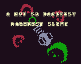 A Not So Pacifist Pacifist Slime (Game Jam Edition) Image