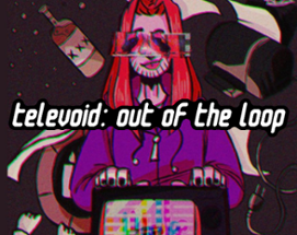 Televoid: Out of The Loop Image
