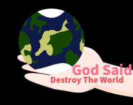 God Said Destroy The World! Image