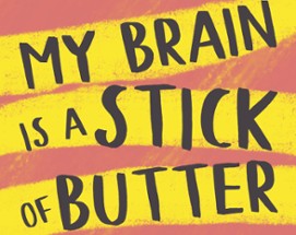 My Brain Is A Stick Of Butter Image