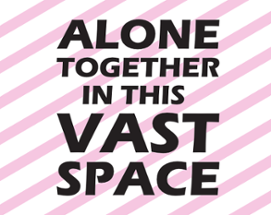 Alone Together in this Vast Space Image