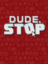 Dude, Stop Image