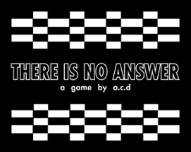 THERE IS NO ANSWER Image