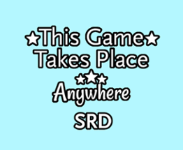 This Game Takes Place Anywhere SRD Image