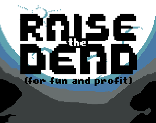 Raise the Dead for Fun and Profit Game Cover