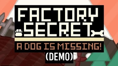 Factory Secret: A Dog Is Missing! (Scrapped DEMO) Image