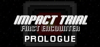 Impact Trial: First Encounter - Prologue Image