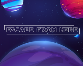 ESCAPE FROM HERE Image