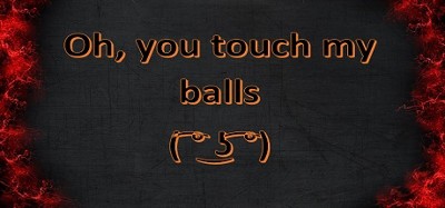 Oh, you touch my balls ( ͡° ͜ʖ ͡°) Image