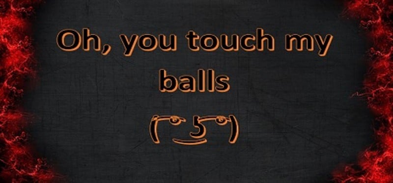 Oh, you touch my balls ( ͡° ͜ʖ ͡°) Game Cover