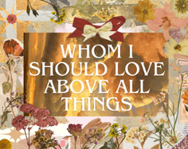 WHOM I SHOULD LOVE ABOVE ALL THINGS Image