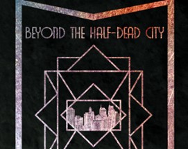 Beyond the Half-Dead City: Issue 1 Image