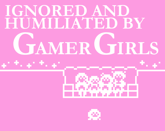 Ignored and humiliated by gamer girls Game Cover