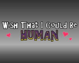 Wish That I Could Be Human Image