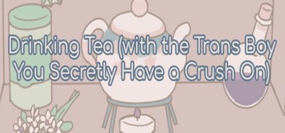 Drinking Tea (With the Trans Boy You Secretly Have a Crush On) Image