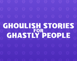 Ghoulish Stories for Ghastly People Image