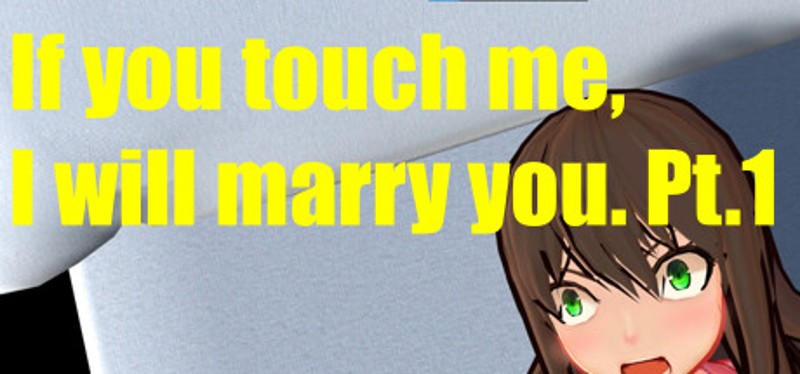 If you touch me, I will marry you. Pt.1 Game Cover